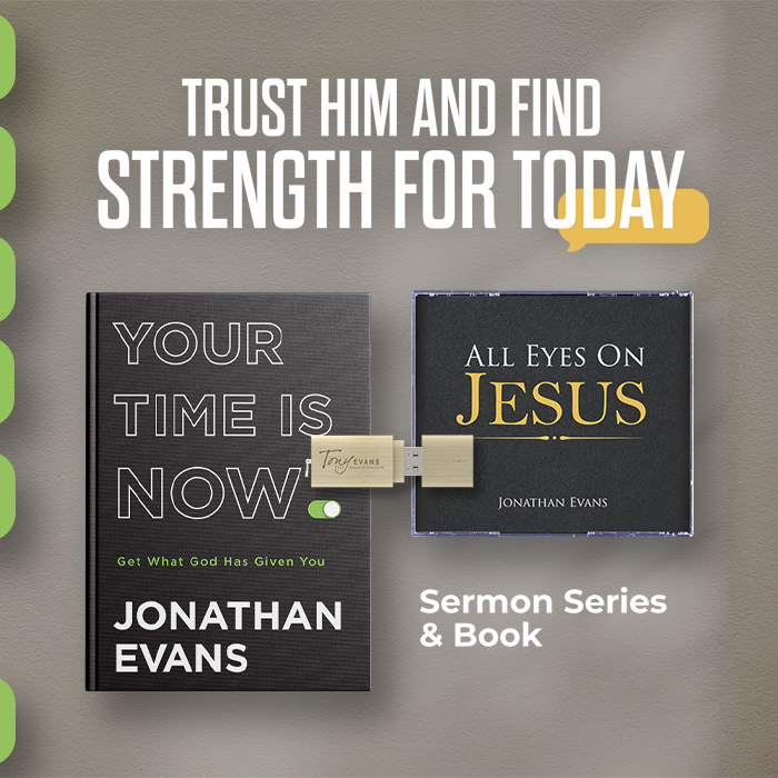 Trust him and find strength for today. Our current offer is Pastor Jonathan Evans' new sermon series All Eyes on Jesus and his book Your Time is Now.